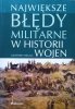 Geoffrey Regan Największe błędy militarne w historii wojen